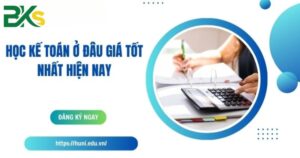 Học kế toán ở đâu giá tốt nhất hiện nay