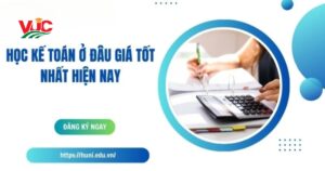 Học kế toán ở đâu giá tốt nhất hiện nay