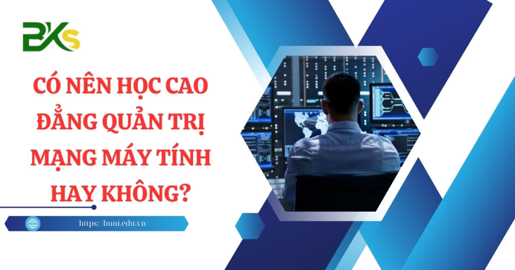 Có nên học Cao đẳng Quản trị mạng máy tính hay không?