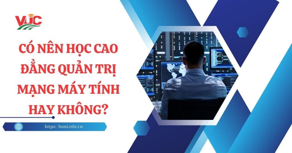 Có nên học Cao đẳng Quản trị mạng máy tính hay không?