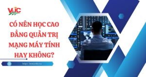 Có nên học Cao đẳng Quản trị mạng máy tính hay không?