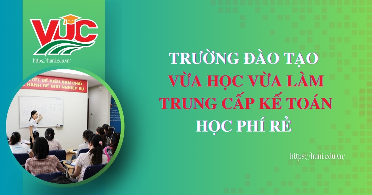 Trường đào tạo vua học vùa làm trung cấp kế toán vừa học vừa làm học phí rẻ