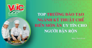 Top trường đào tạo ngành kỹ thuật chế biến món ăn