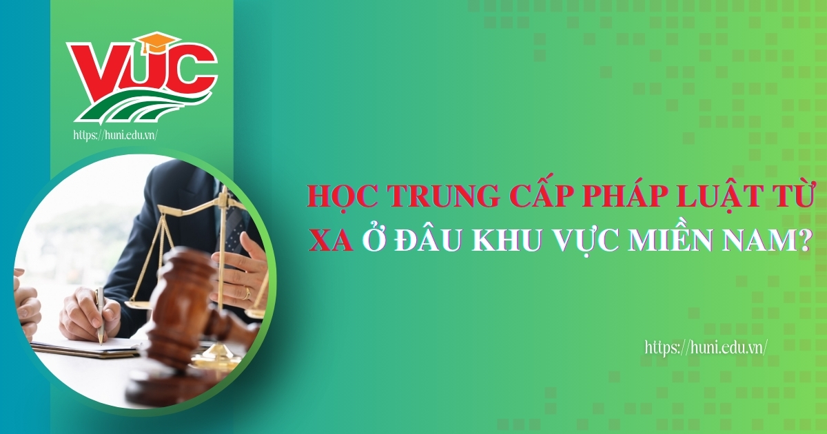 Học Trung cấp Pháp Luật từ xa ở đâu khu vực Miền Nam?