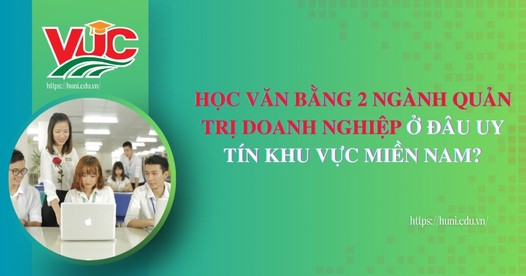Học văn bằng 2 ngành Quản trị doanh nghiệp ở đâu uy tín khu vực miền Nam?