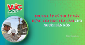 Trung cấp kỹ thuật xây dựng vừa học vừa làm cho người bận rộn
