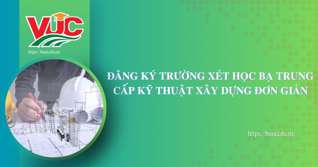 Đăng ký trường xét học bạ Trung cấp Kỹ thuật xây dựng đơn giản
