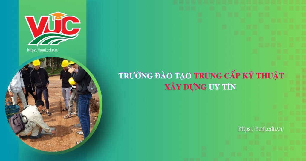 Trường đào tạo Trung cấp Kỹ thuật xây dựng uy tín