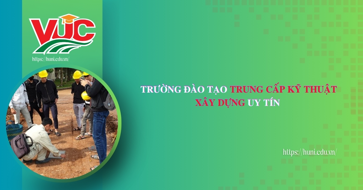Trường đào tạo Trung cấp Kỹ thuật xây dựng uy tín