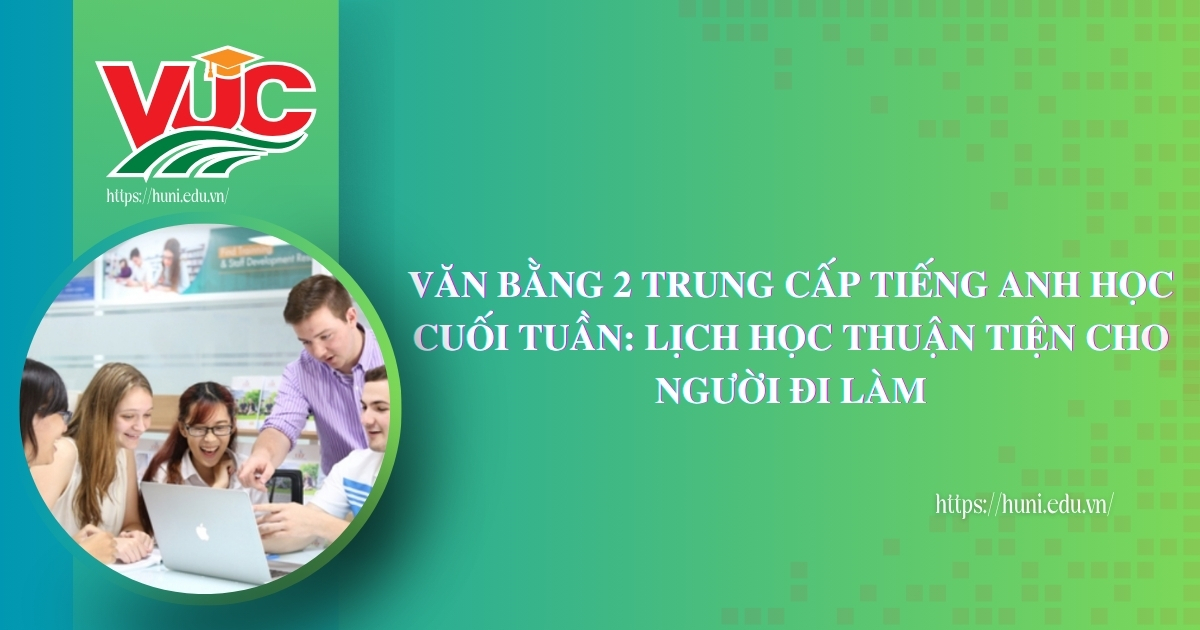 Văn bằng 2 Trung cấp tiếng Anh học cuối tuần: Lịch học thuận tiện cho người đi làm