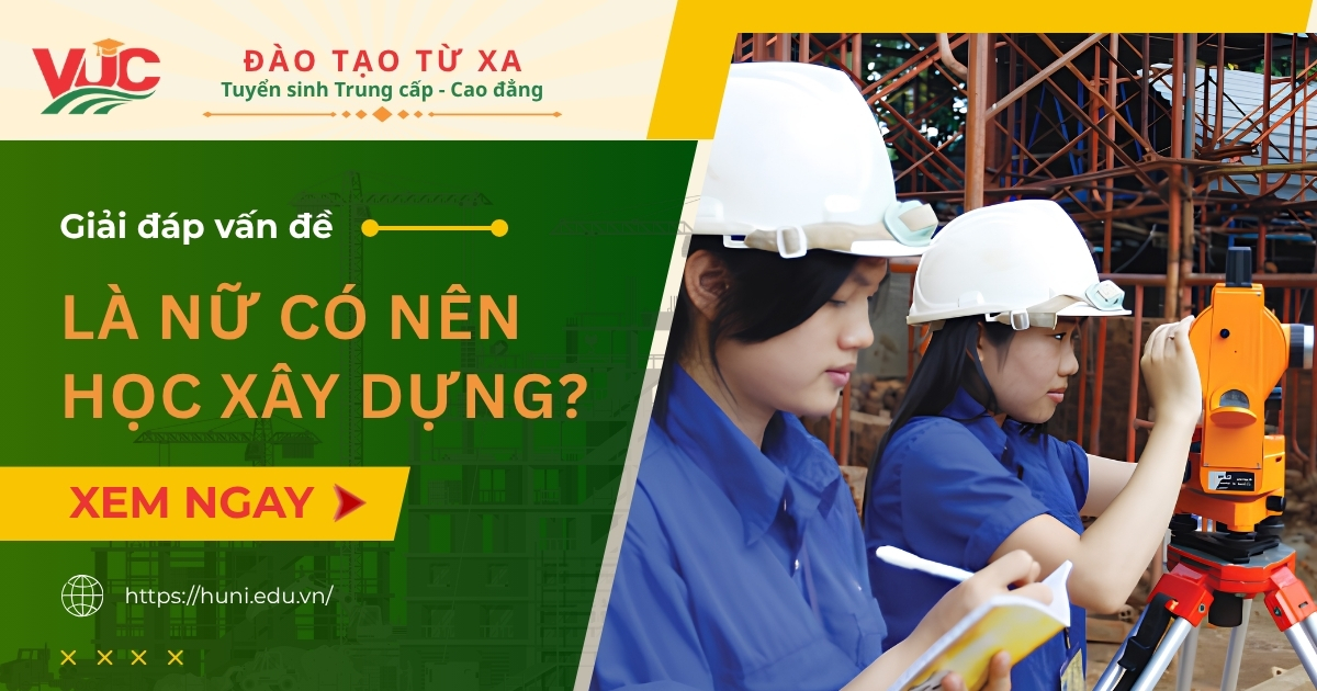 Là nữ có nên học xây dựng? Những điều cần biết trước khi chọn ngành