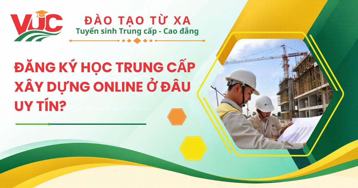 Đăng ký học Trung cấp Xây dựng Online ở đâu uy tín?