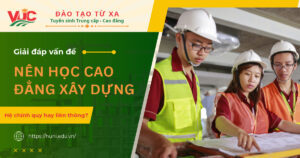 Nên học Cao đẳng Xây dựng hệ chính quy hay liên thông?