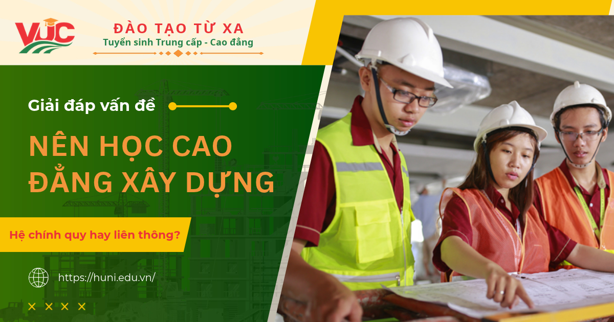 Nên học Cao đẳng Xây dựng hệ chính quy hay liên thông?